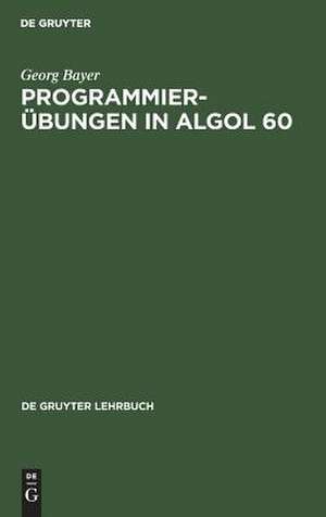 Programmierübungen in ALGOL 60 de Georg Bayer