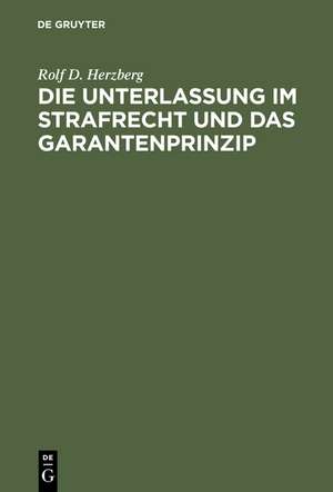 Die Unterlassung im Strafrecht und das Garantenprinzip de Rolf Dietrich Herzberg