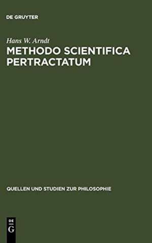 Methodo scientifica pertractatum: Mos geometricus und Kalkülbegriff in der philosophischen Theorienbildung des 17. und 18. Jahrhunderts de Hans W. Arndt