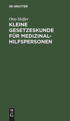 Kleine Gesetzeskunde für Medizinalhilfspersonen. Krankenschwestern [u. a.] de Otto Helfer