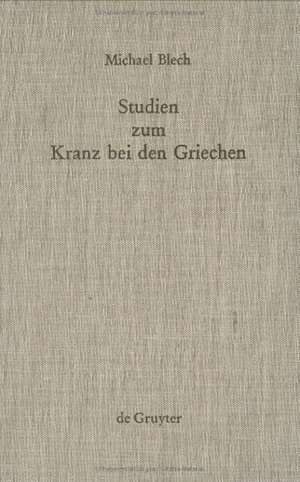 Studien zum Kranz bei den Griechen de Michael Blech