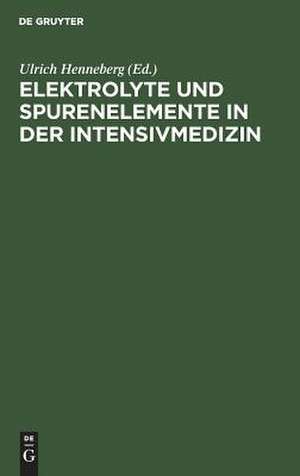 Elektrolyte und Spurenelemente in der Intensivmedizin: Kolloquium am 11. November 1972 im Klinikum Steglitz der Freien Universität Berlin de Ulrich Henneberg