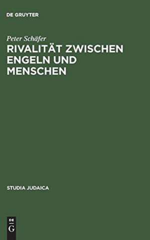 Rivalität zwischen Engeln und Menschen: Untersuchungen zur rabbinischen Engelvorstellung de Peter Schäfer