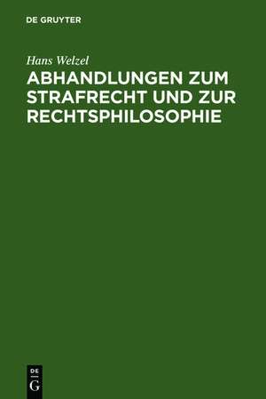 Abhandlungen zum Strafrecht und zur Rechtsphilosophie de Hans Welzel