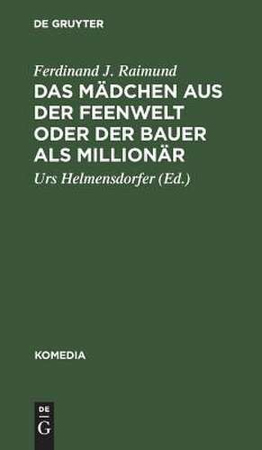 Das Mädchen aus der Feenwelt oder Der Bauer als Millionär: Romantisches Originalzaubermärchen mit Gesang in drei Aufzügen de Ferdinand J. Raimund