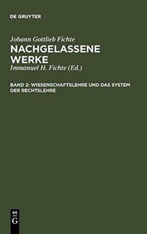 Wissenschaftslehre und das System der Rechtslehre: Vorgetragen an der Universität zu Berlin in den Jahren 1804, 1812 und 1813 de Johann Gottlieb Fichte