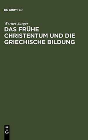 Das frühe Christentum und die griechische Bildung de Werner Jaeger