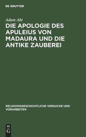 Die Apologie des Apuleius von Madaura und die antike Zauberei: Beiträge zur Erläuterung der Schrift de magia de Adam Abt