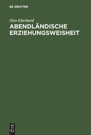 Abendländische Erziehungsweisheit: Eine Hilfe für die Not der Gegenwart de Otto Eberhard