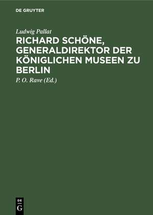 Richard Schöne, Generaldirektor der Königlichen – Ein Beitrag zur Geschichte der preussischen Kunstverwaltung 1872–1905 de Ludwig Pallat