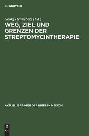 Weg, Ziel und Grenzen der Streptomycintherapie: Unter besonderer Berücksichtigung der chemotherapeutisch bedingten Veränderungen in Klinik und Pathologie der Tuberkulose. Nach den Ergebnissen in Berliner Kliniken von Mitgliedern des Streptomycinkomitees de Georg Henneberg