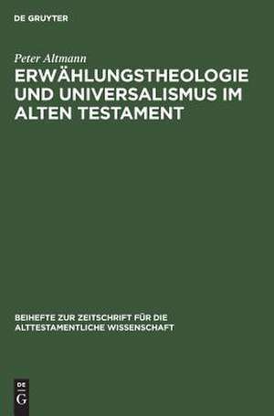 Erwählungstheologie und Universalismus im Alten Testament de Peter Altmann