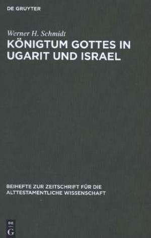 Königtum Gottes in Ugarit und Israel: Zur Herkunft der Königsprädikation Jahwes de Werner H. Schmidt