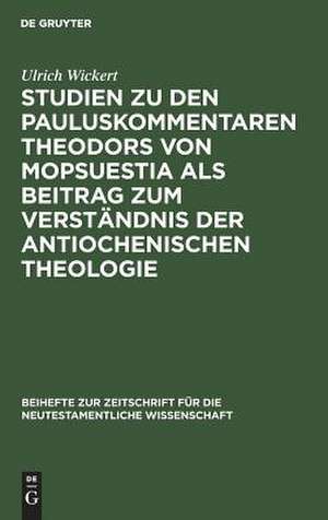 Studien zu den Pauluskommentaren Theodors von Mopsuestia als Beitrag zum Verständnis der antiochenischen Theologie de Ulrich Wickert