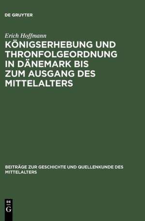 Königserhebung und Thronfolgeordnung in Dänemark bis zum Ausgang des Mittelalters de Erich Hoffmann