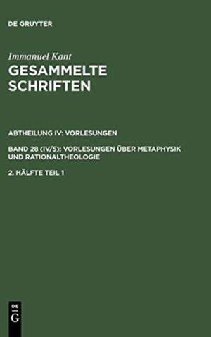 Immanuel Kant: Gesammelte Schriften. Abtheilung IV: Vorlesungen. Bd 28 (IV/5): Vorlesungen über Metaphysik und Rationaltheologie. 2. Hälfte Tl 1 de Immanuel Kant