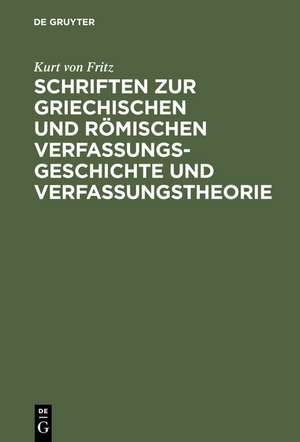 Schriften zur griechischen und römischen Verfassungsgeschichte und Verfassungstheorie de Kurt von Fritz