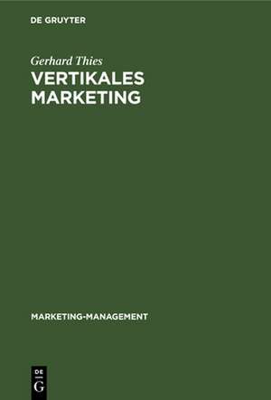 Vertikales Marketing: Marktstrategische Partnerschaft zwischen Industrie und Handel de Gerhard Thies