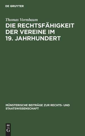 Die Rechtsfähigkeit der Vereine im 19. Jahrhundert: ein Beitrag zur Entstehungsgeschichte des BGB de Thomas Vormbaum