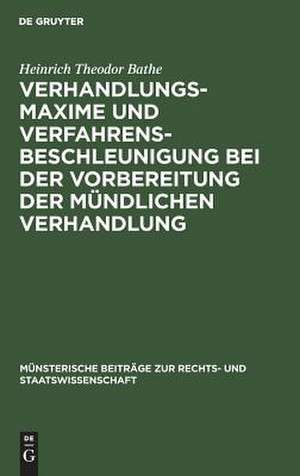 Verhandlungsmaxime und Verfahrensbeschleunigung bei der Vorbereitung der mündlichen Verhandlung de Heinrich Theodor Bathe