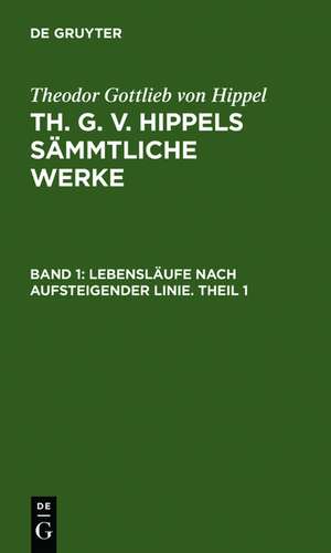 Lebensläufe nach aufsteigender Linie. Theil 1 de Theodor Gottlieb von Hippel