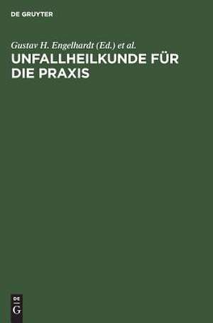 Unfallheilkunde für die Praxis: vormals Ehalt "Unfallpraxis" de Gustav H. Engelhardt