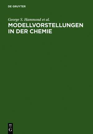 Modellvorstellungen in der Chemie: Eine Einführung in die Allgemeine Chemie de George S. Hammond