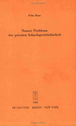 Neuere Probleme der privaten Schiedsgerichtsbarkeit: Vortrag gehalten vor der Berliner Juristischen Gesellschaft am 20. Juni 1979 de Fritz Baur