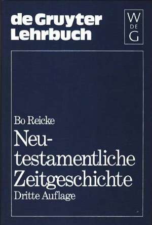 Neutestamentliche Zeitgeschichte: Die biblische Welt 500 vor bis 100 nach Christus de Bo Reicke