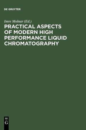 Practical Aspects of Modern High Performance Liquid Chromatography: Proceedings, December 7-8, 1981, Berlin (West) de Imre Molnar