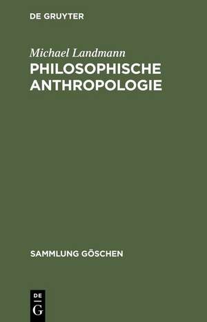 Philosophische Anthropologie: Menschliche Selbstdarstellung in Geschichte und Gegenwart de Michael Landmann