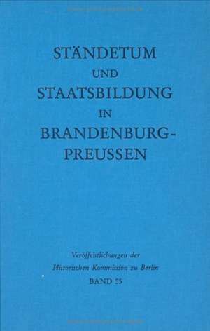 Ständetum und Staatsbildung in Brandenburg-Preußen: Ergebnisse einer internationalen Fachtagung de Otto Büsch