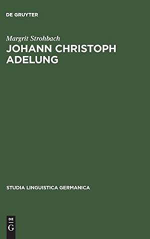 Johann Christoph Adelung: Ein Beitrag zu seinem germanistischen Schaffen mit einer Bibliographie seines Gesamtwerkes de Margrit Strohbach