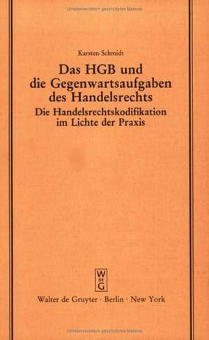 Das HGB und die Gegenwartsaufgaben des Handelsrechts: Die Handelsrechtskodifikation im Lichte der Praxis. Vortrag gehalten vor der Berliner Juristischen Gesellschaft am 9. Juni 1982 - Erweiterte Fassung de Karsten Schmidt