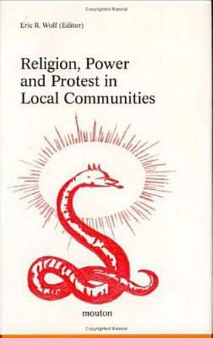 Religion, Power and Protest in Local Communities: The Northern Shore of the Mediterranean de Eric R. Wolf