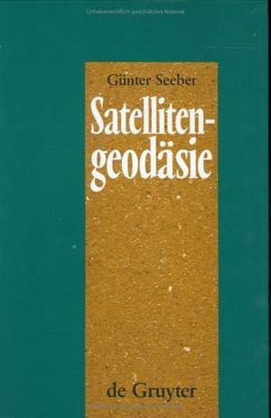 Satellitengeodäsie: Grundlagen, Methoden und Anwendungen de Günter Seeber