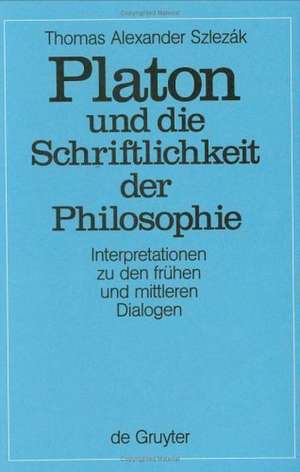 Platon und die Schriftlichkeit der Philosophie: Interpretationen zu den frühen und mittleren Dialogen de Thomas A. Szlezák