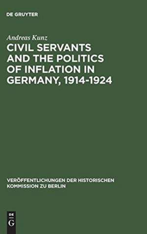 Civil Servants and the Politics of Inflation in Germany, 1914–1924 de Andreas Kunz