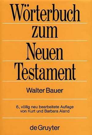 Griechisch-deutsches Wörterbuch zu den Schriften des Neuen Testaments und der frühchristlichen Literatur de Walter Bauer