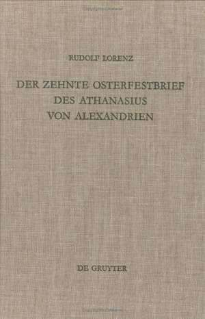 Der zehnte Osterfestbrief des Athanasius von Alexandrien: Text, Übersetzung, Erläuterungen de Rudolf Lorenz