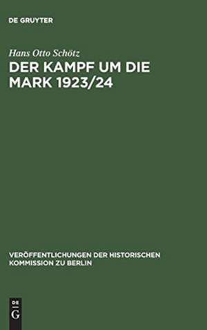 Der Kampf um die Mark 1923/24: Die deutsche Währungsstabilisierung unter dem Einfluß der nationalen Interessen Frankreichs, Großbritanniens und der USA de Hans O. Schötz