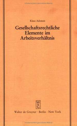 Gesellschaftsrechtliche Elemente im Arbeitsverhältnis: Vortrag gehalten vor der Juristischen Gesellschaft zu Berlin am 22. Januar 1986 de Klaus Adomeit