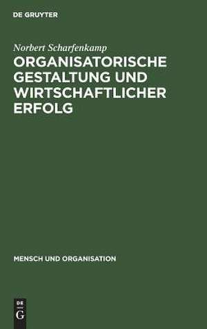 Organisatorische Gestaltung und wirtschaftlicher Erfolg: Organizational Slack als Ergebnis und Einflussfaktor der formalen Organisationsstruktur de Norbert Scharfenkamp