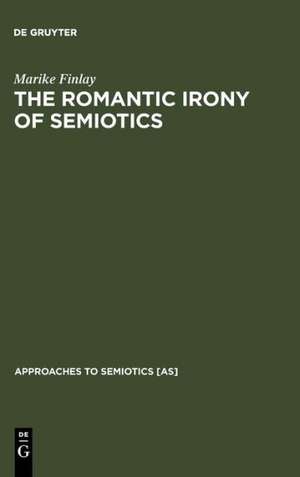 The Romantic Irony of Semiotics: Friedrich Schlegel and the Crisis of Representation de Marike Finlay