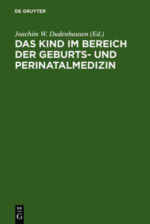 Das Kind im Bereich der Geburts- und Perinatalmedizin de Joachim W. Dudenhausen