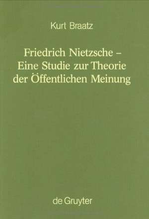 Friedrich Nietzsche - Eine Studie zur Theorie der Öffentlichen Meinung de Kurt Braatz