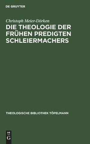 Die Theologie der frühen Predigten Schleiermachers de Christoph Meier-Dörken