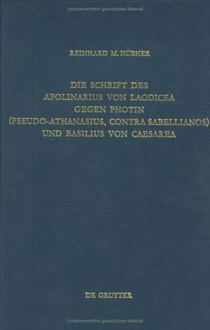 Die Schrift des Apolinarius von Laodicea gegen Photin (Pseudo-Athanasius, Contra Sabellianos) und Basilius von Caesarea de Reinhard M. Hübner