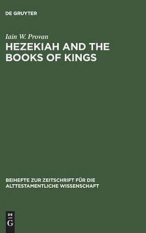 Hezekiah and the Books of Kings: A Contribution to the Debate about the Composition of the Deuteronomistic History de Iain W. Provan