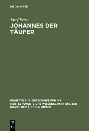 Johannes der Täufer: Interpretation - Geschichte - Wirkungsgeschichte de Josef Ernst